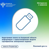 Кадастровая палата по Калужской области информирует о приостановлении выдачи сертификатов электронной подписи Кадастровая палата по Калужской области информирует о приостановлении выдачи сертификатов электронной подписи