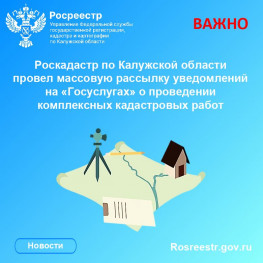 Роскадастр по Калужской области провел массовую рассылку уведомлений на «Госуслугах» о проведении комплексных кадастровых работ Роскадастр по Калужской области провел массовую рассылку уведомлений на «Госуслугах» о проведении комплексных кадастровых работ