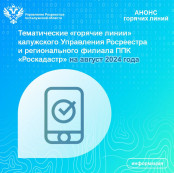 Тематические «горячие линии» калужского Управления Росреестра и регионального филиала ППК «Роскадастр» на август 2024 года Тематические «горячие линии» калужского Управления Росреестра и регионального филиала ППК «Роскадастр» на август 2024 года