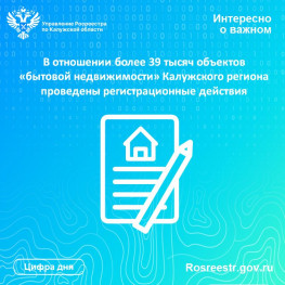 В отношении более 39 тысяч объектов «бытовой недвижимости» Калужского региона проведены регистрационные действия В отношении более 39 тысяч объектов «бытовой недвижимости» Калужского региона проведены регистрационные действия